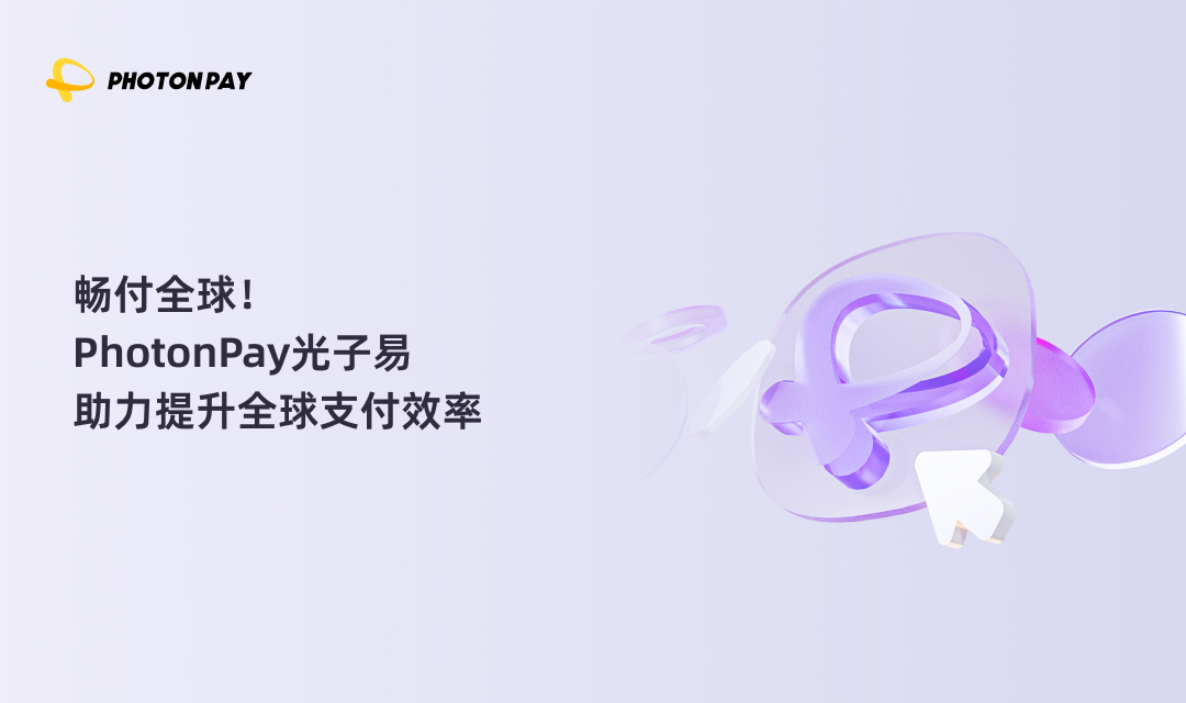畅付全球！PhotonPay光子易助力提升全球支付效率
