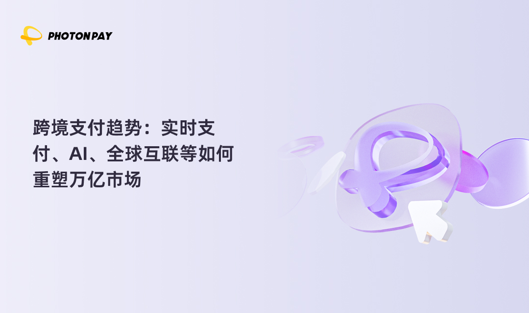 跨境支付趋势：实时支付、AI、全球互联等如何重塑万亿市场