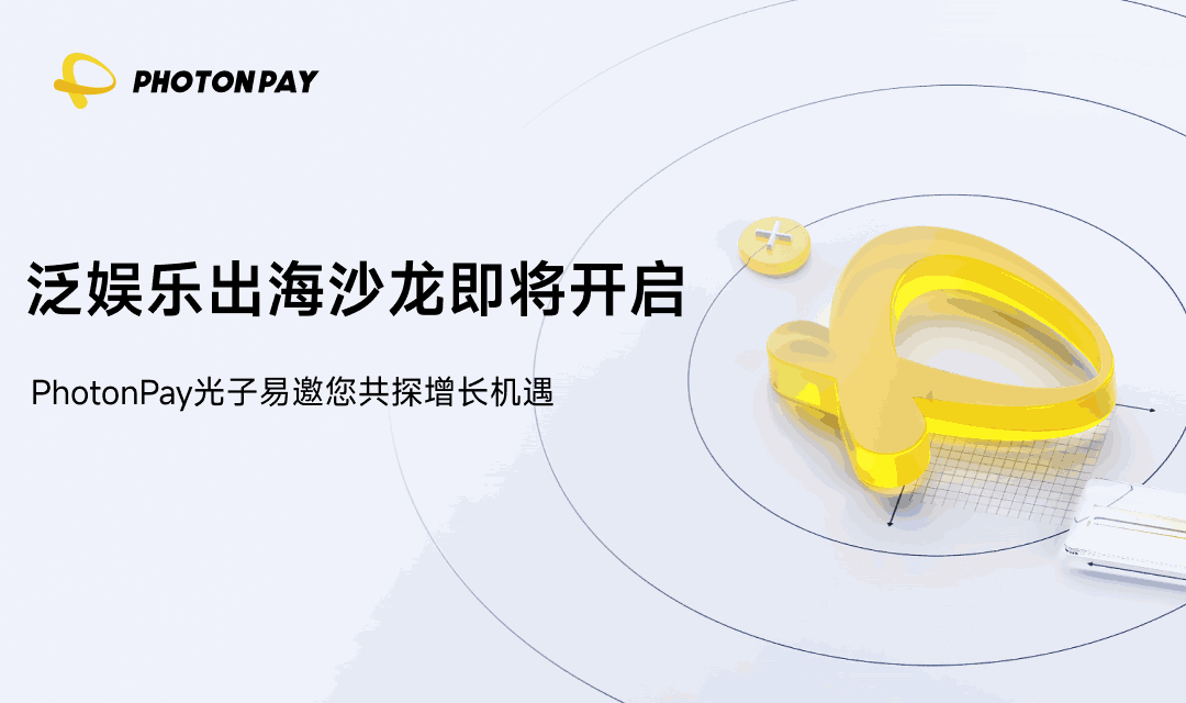 泛娱乐出海沙龙即将开启，PhotonPay光子易邀您共探增长